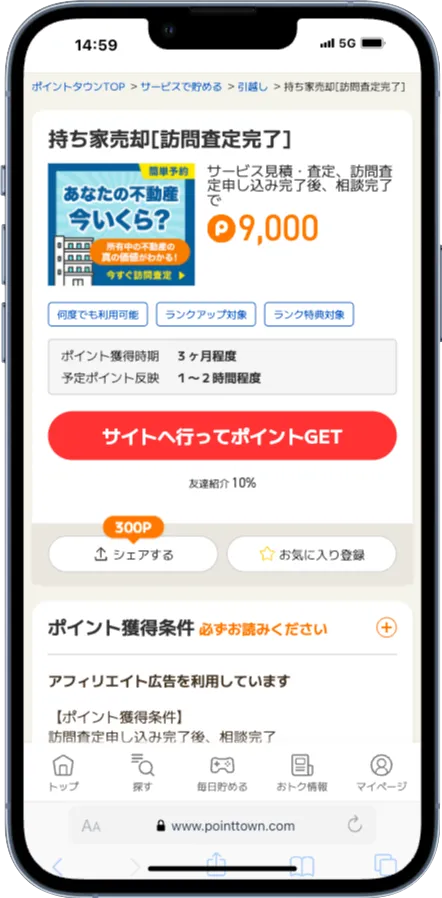 ポイントタウンのポイ活案件一例
「持ち家売却」というサービスで見積、査定、訪問調査後の相談完了で9,000ポイント獲得